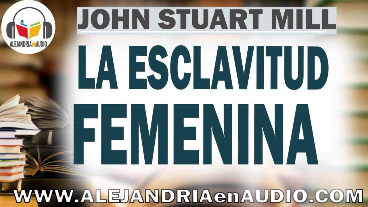 La esclavitud femenina - John Stuart Mill |ALEJANDRIAenAUDIO