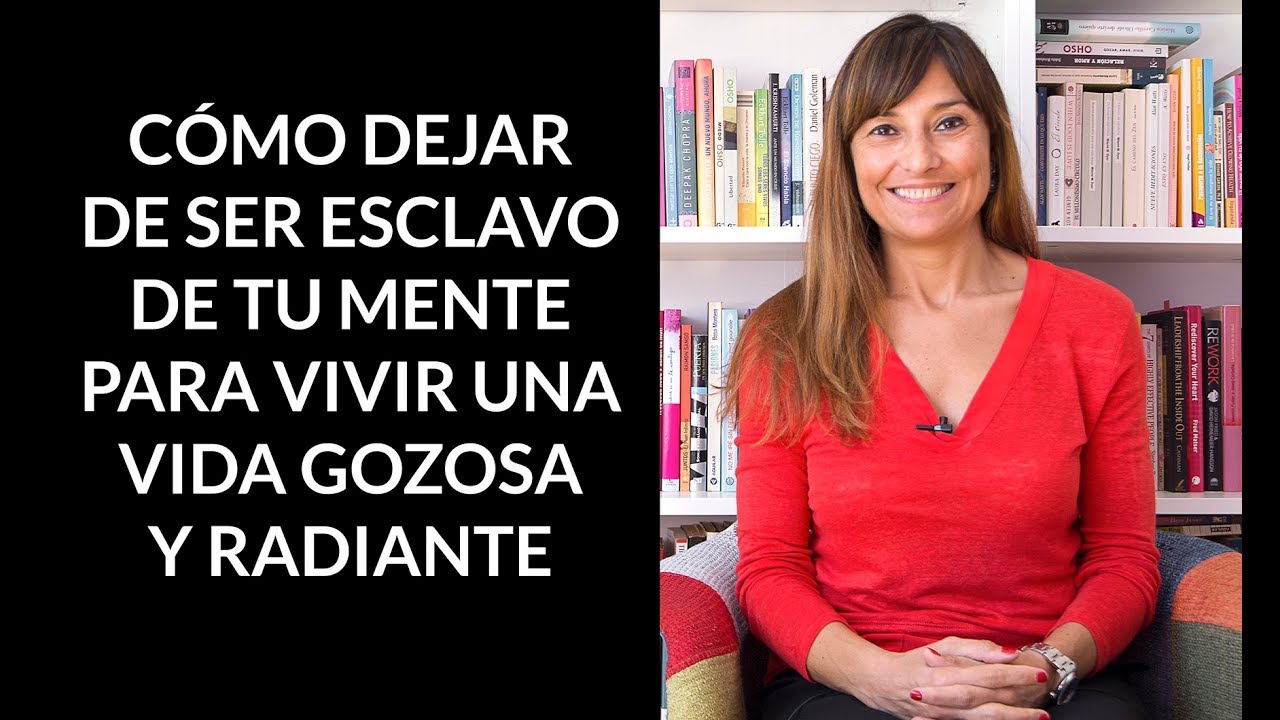Cómo dejar de ser esclavo de tu mente para vivir una vida gozosa y radiante.