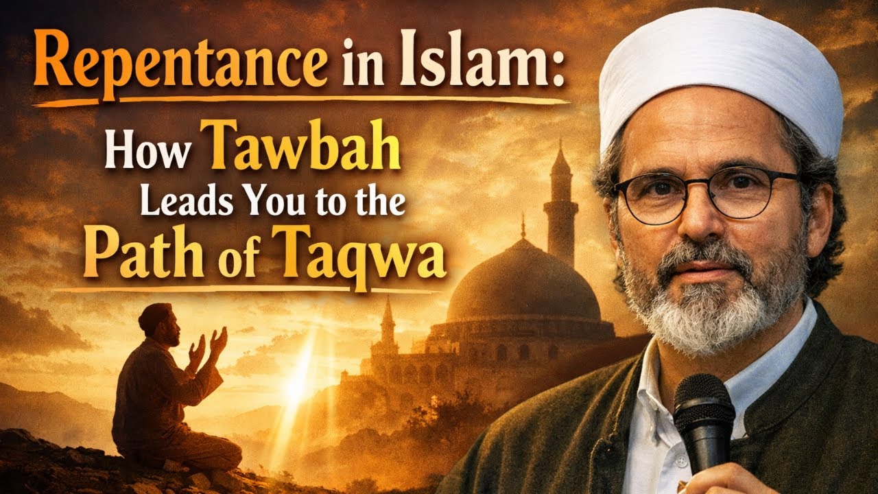 Repentance in Islam: How Tawbah Leads You to the Path of Taqwa - Sheikh Hamza Yusuf