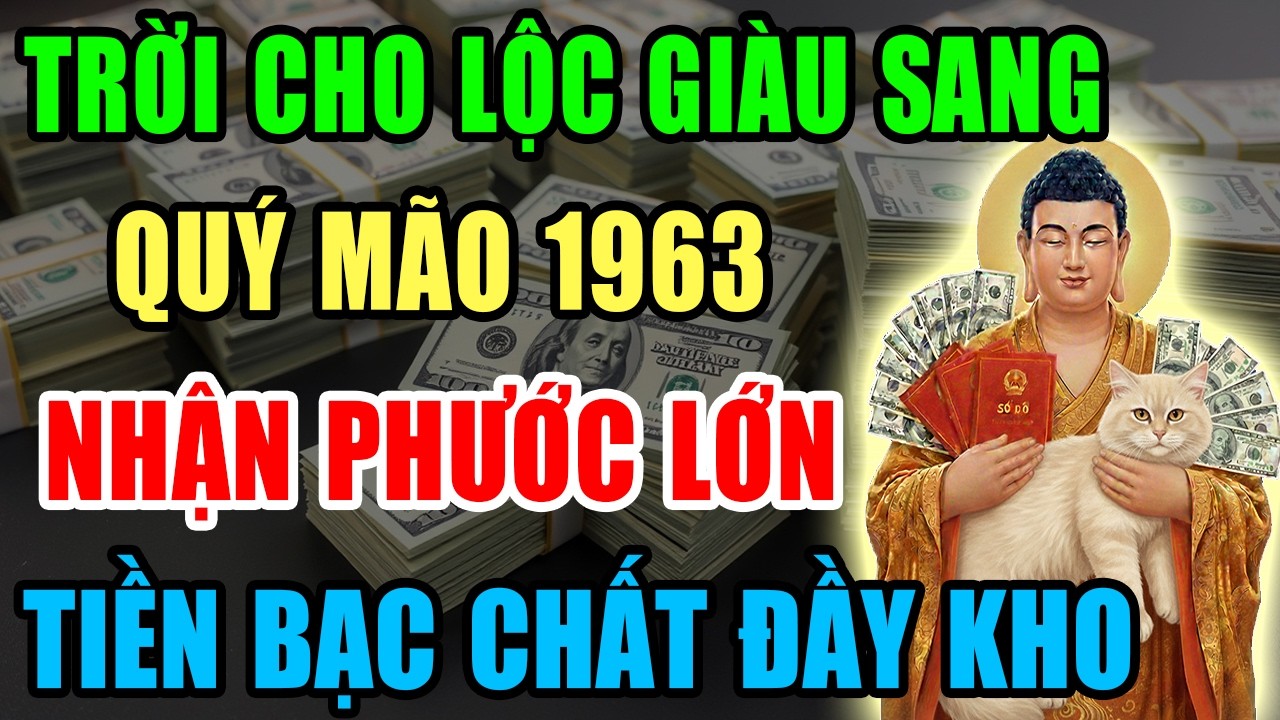 Trời Cho Lộc Giàu Sang, Quý Mão 1963 Nhận Phước Lớn, Tiền Bạc Kéo Về Ầm Ầm Nếu Có 9 Dấu Hiệu Này