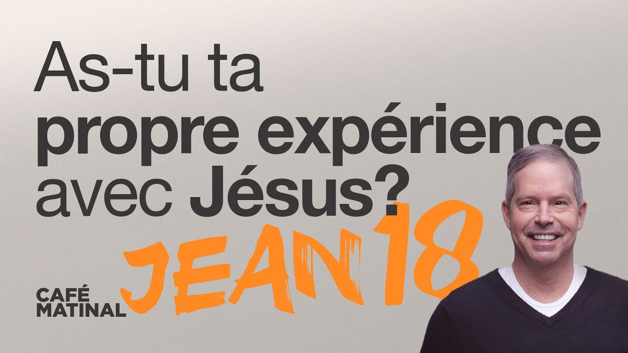 Jean 18 : As-tu ta propre expérience avec Jésus? | Claude Houde