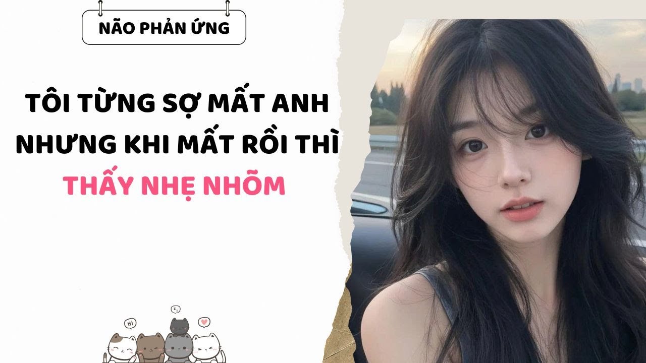 Audio full |Tôi từng sợ mất anh, nhưng khi mất rồi thì  thấy nhẹ nhõm | Não Phản Ứng #truyenaudio