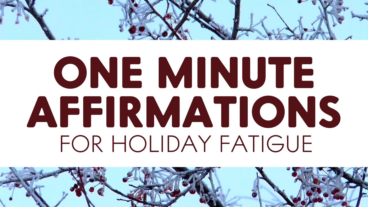 1 Minute Affirmations for Holiday Fatigue