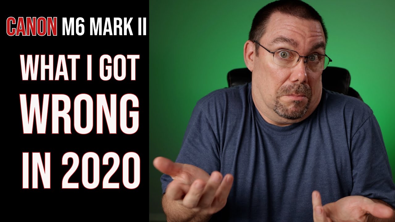 Canon M6 Mark II: What I Got Wrong In 2020