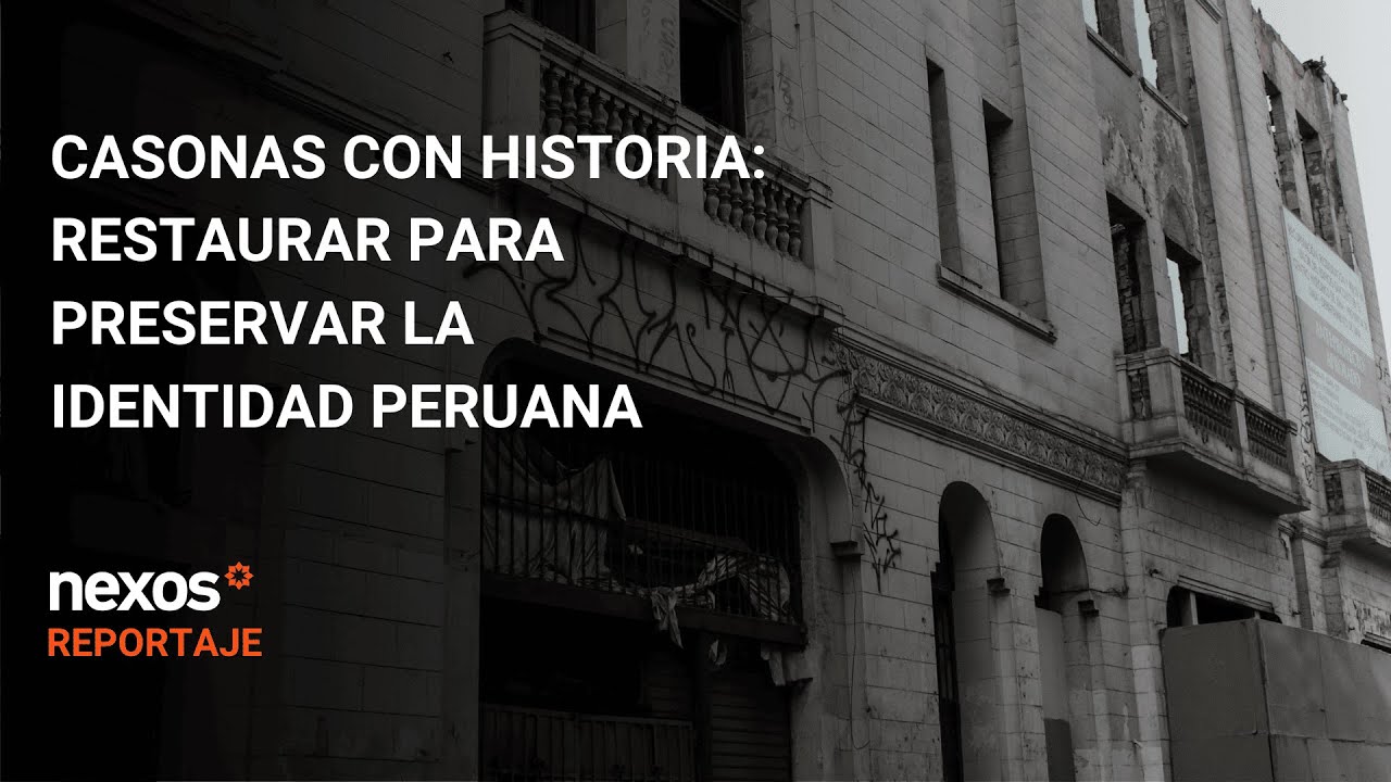 Nexos Reportaje | Casonas con historia: Restaurar para preservar la identidad peruana