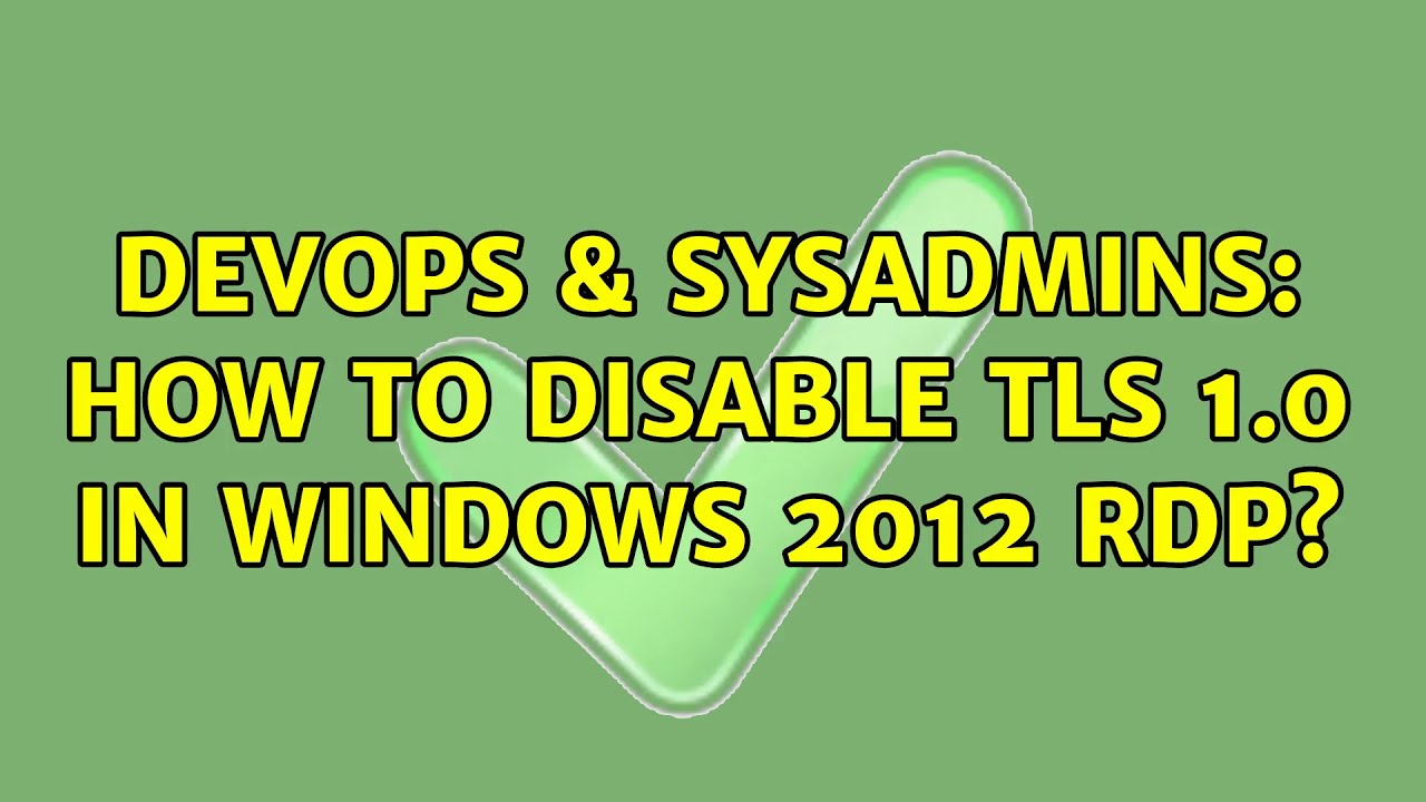 DevOps & SysAdmins: How to disable TLS 1.0 in Windows 2012 RDP? (3 Solutions!!)