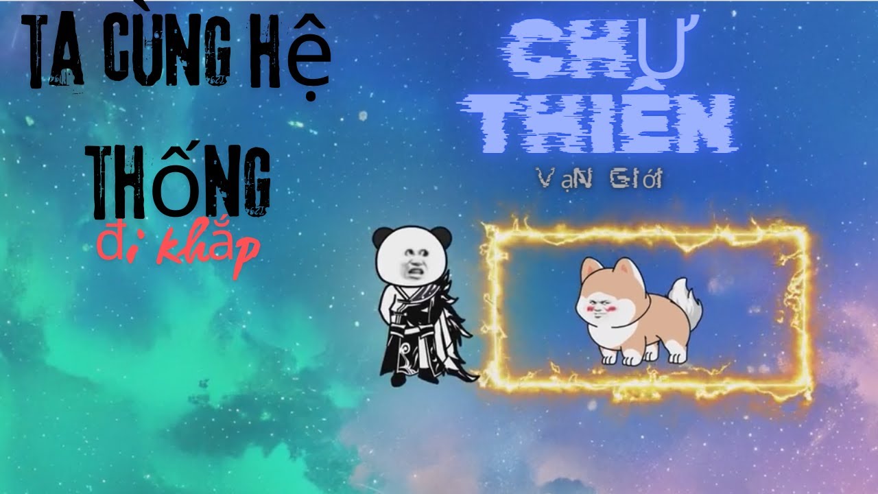 ( Siêu Hay ) Full Version | Ta Cùng Hệ Thống Đi Khắp Chu Thiên Vạn Giới | 2K Sub