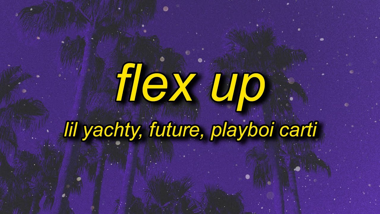 Lil Yachty, Future, Playboi Carti - Flex Up (Lyrics) | gotta make my haters mad
