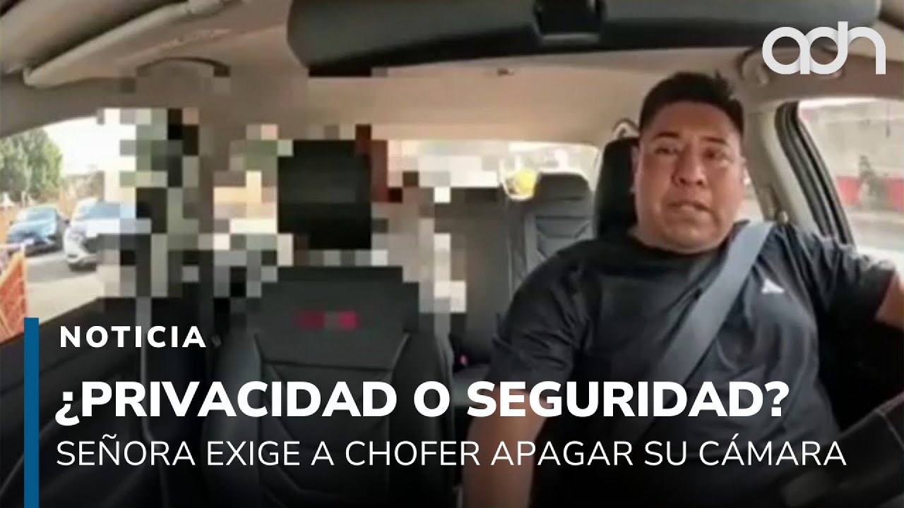 Señora le exige a chofer que apague su cámara. ¿Qué prefieren, privacidad o seguridad?
