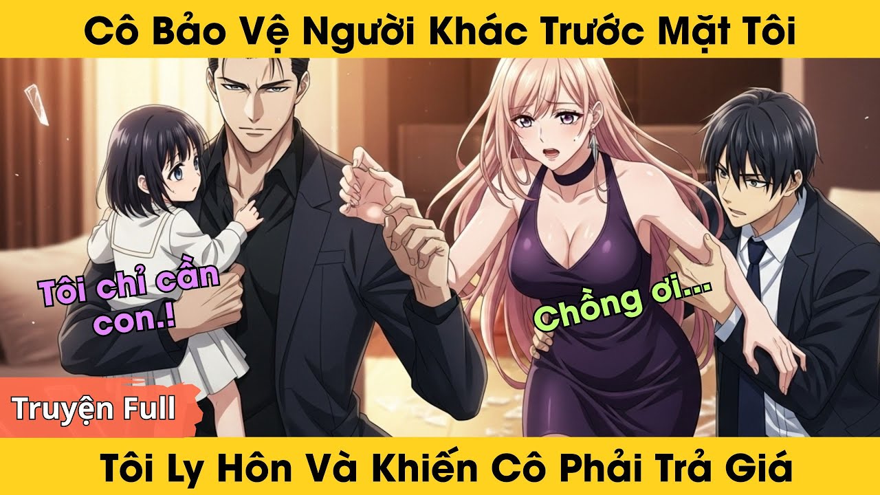 [Truyện full] Cô Bảo Vệ Người Khác, Tôi Ly Hôn Và Khiến Cô Phải Trả Giá | Lời Người Lạ