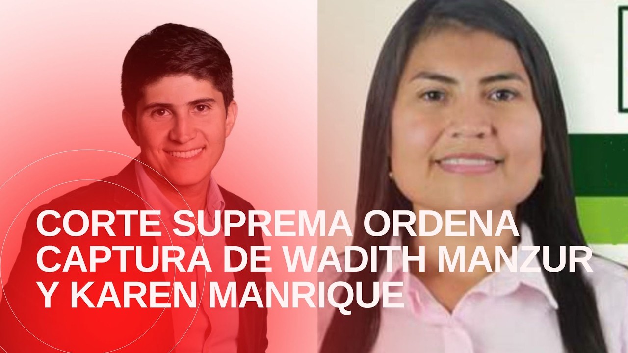 Corte Suprema ordena captura de Wadith Manzur y Karen Manrique por caso UNGRD