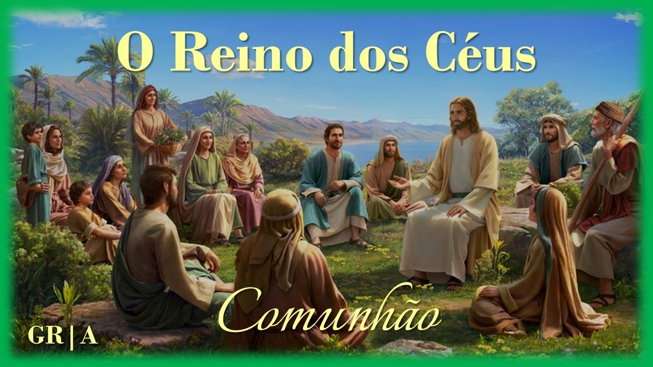 O REINO DOS CÉUS | 17º Domingo do Tempo Comum | Comunhão | GR|A
