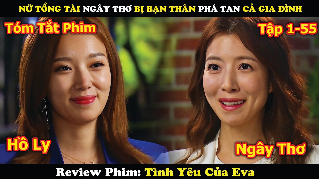 Review Phim: Nữ Tổng T&agrave;i Ng&acirc;y Thơ Bị Bạn Th&acirc;n Ph&aacute; N&aacute;t Cả Gia Đ&igrave;nh | T&igrave;nh Y&ecirc;u Của Eva (1-55)