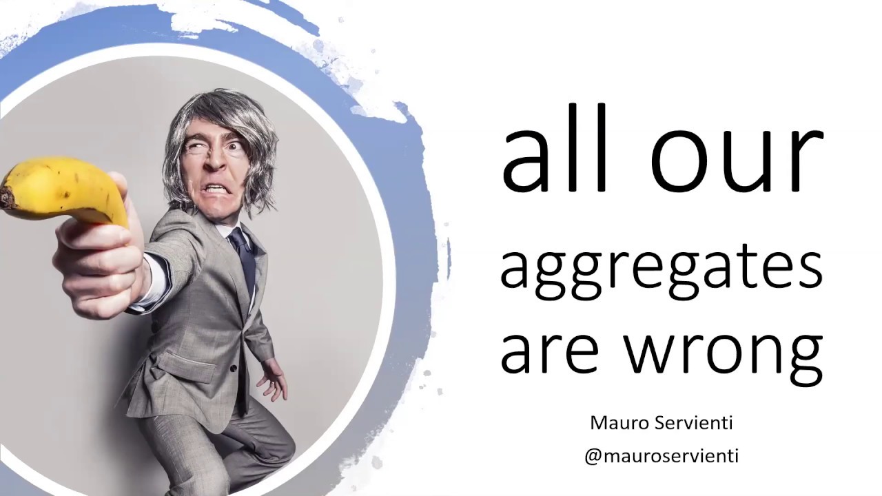 All our aggregates are wrong | Mauro Servienti