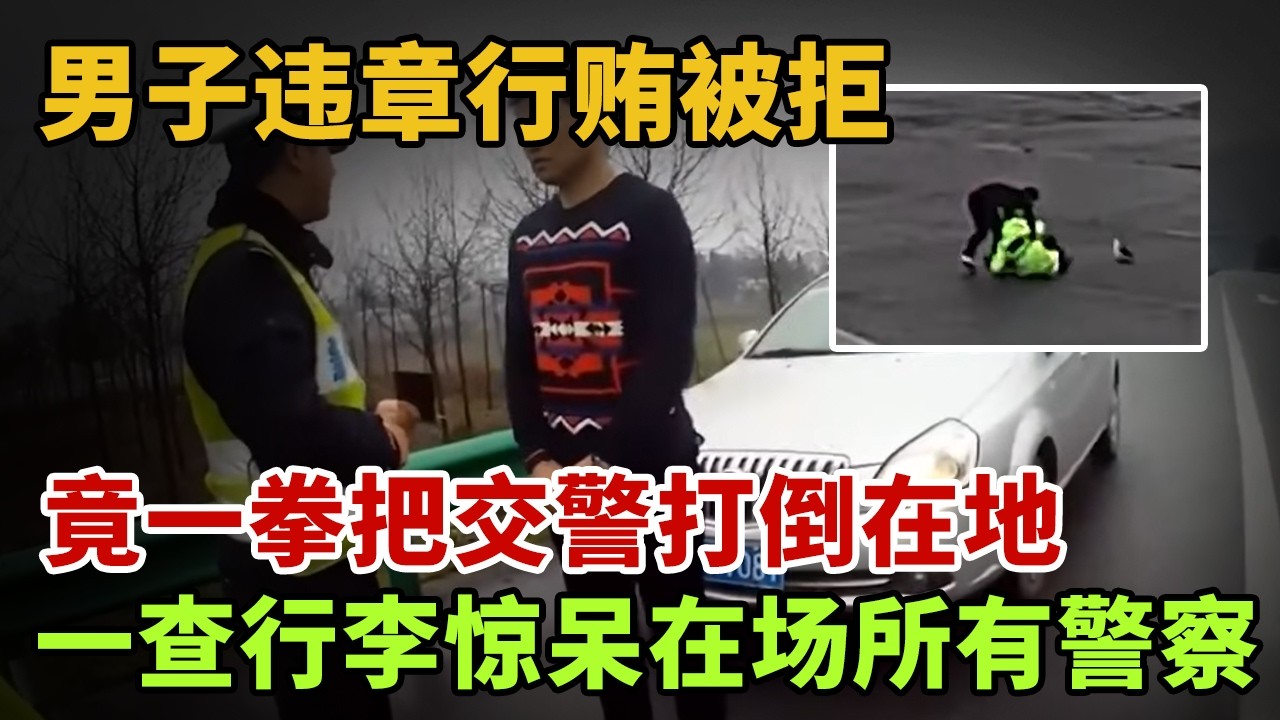 男子违章行贿被拒，竟转身一拳把交警打倒在地，一查行李惊呆在场所有警察【英雄故事】
