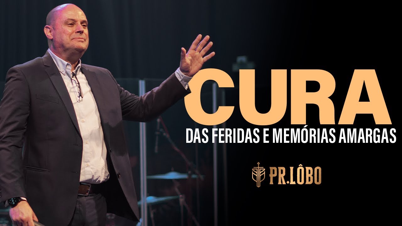 Cura das Feridas e Memórias Amargas - Pr. Lôbo