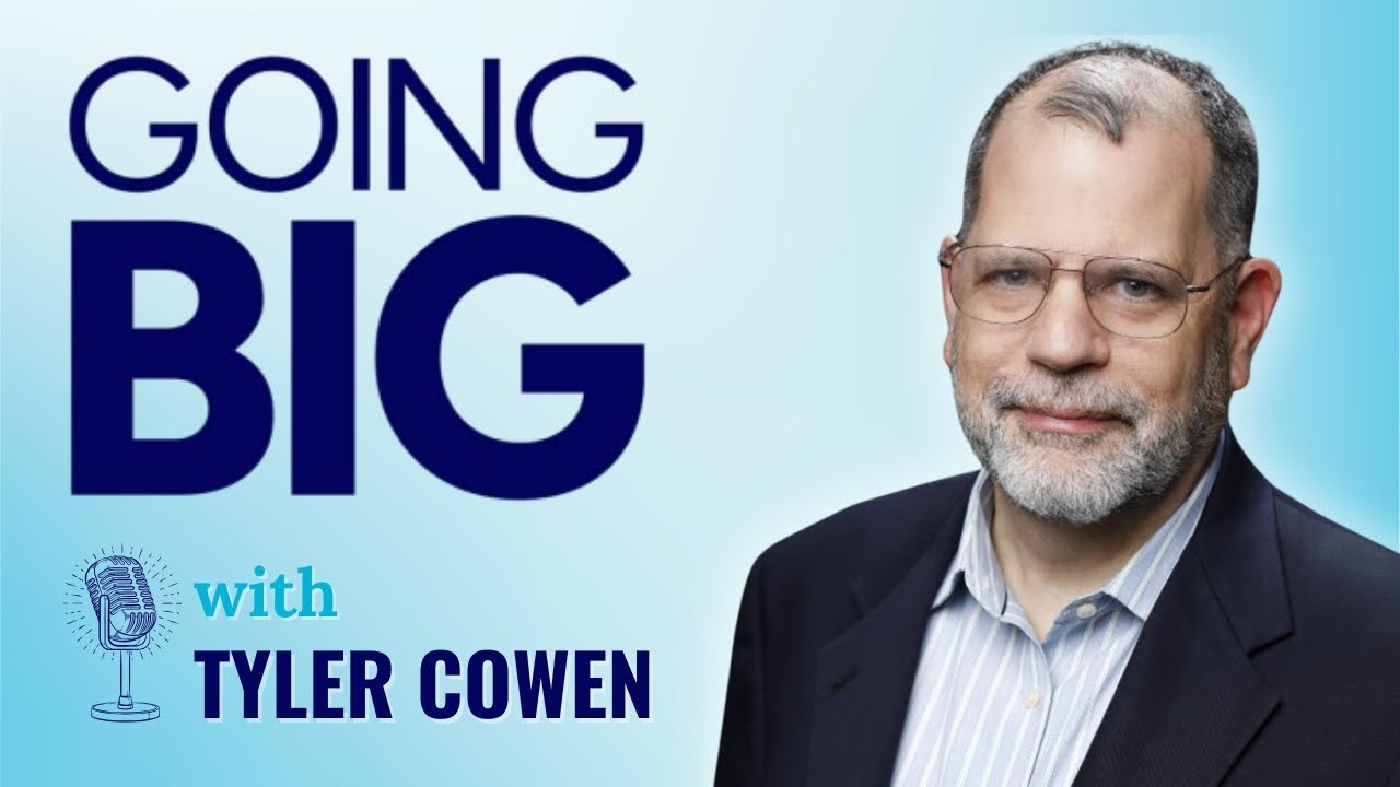 Going Big with Tyler Cowen, the Information Billionaire: The Future Belongs to the Non-Complacent
