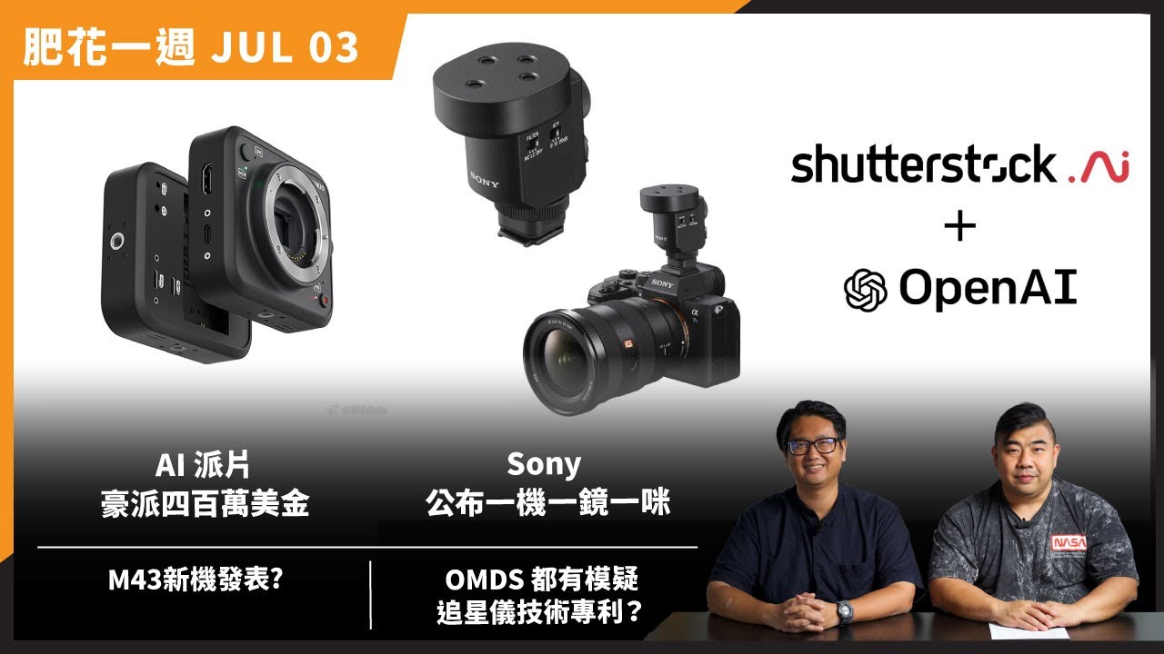 (CC字幕)【肥花一週 JUL#03】丨Sony新品公佈丨新M43機丨ShutterStock因AI豪擲4百萬