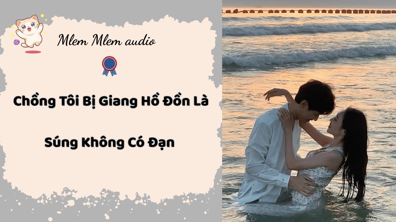 Chồng Tôi Bị Giang Hồ Đồn Là Súng Không Có Đạn |Mlem Mlem Audio