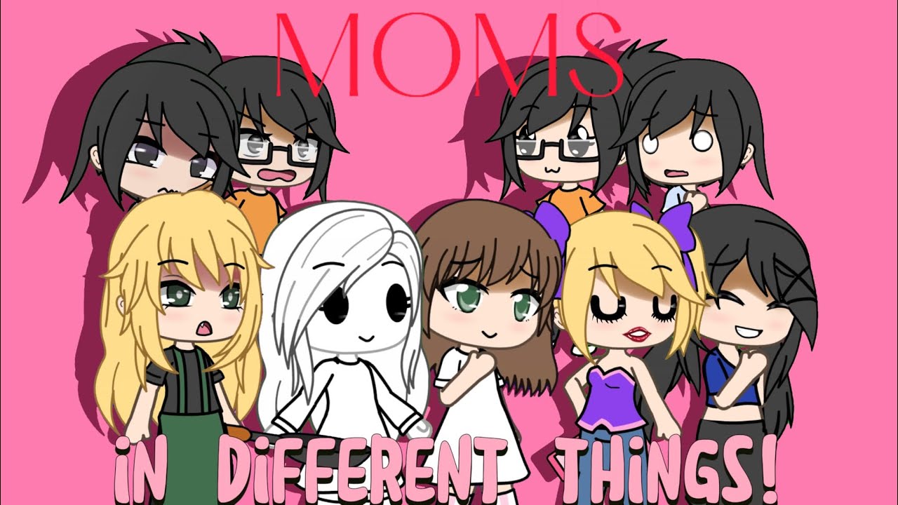 MOMS IN DIFFERENT THINGS // a short gacha video cause i was bored