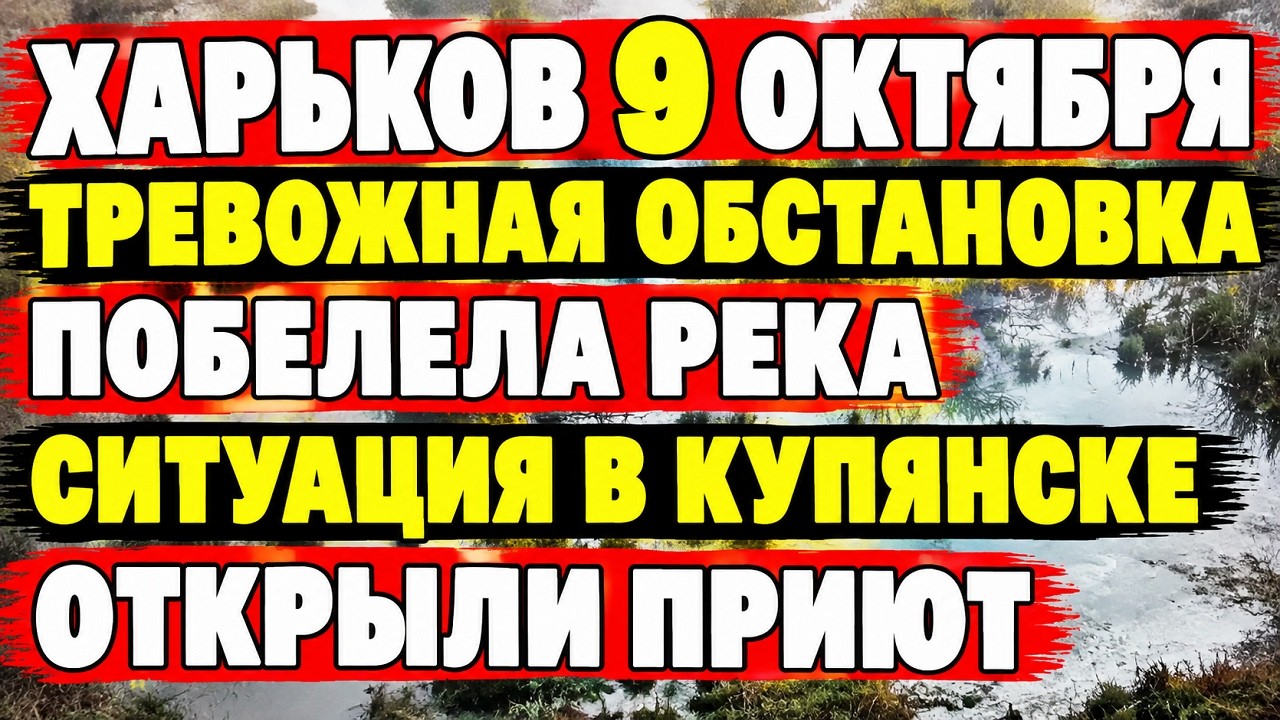 Харьков 9 октября.Тревожная обстановка.Побелела река.Ситуация в Купянске
