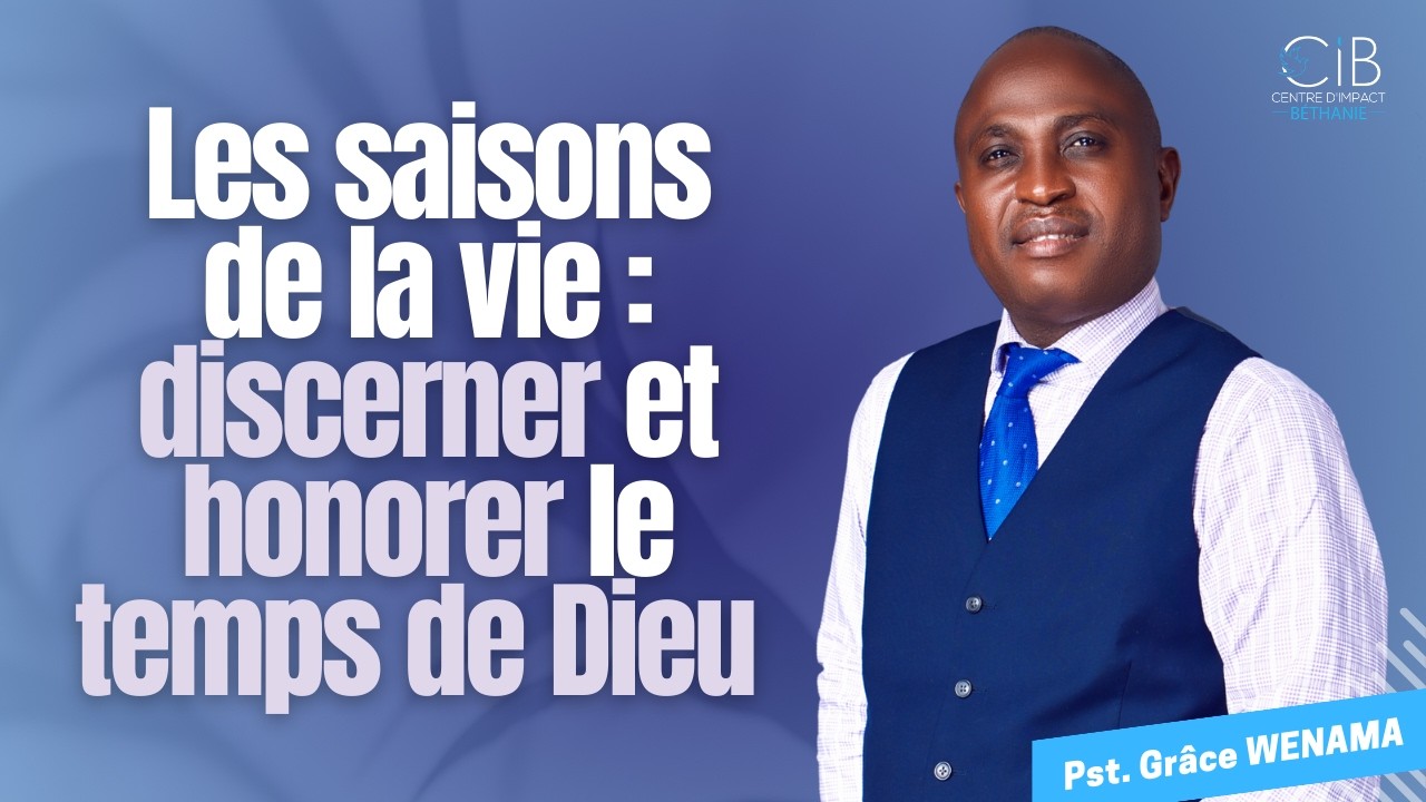 Les saisons de la vie : Discerner et Honorer le temps de Dieu - Pasteur Grâce WENAMA
