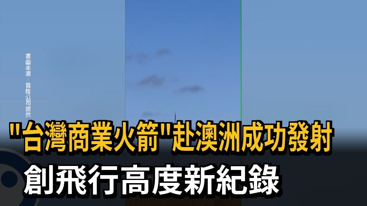 台灣商業火箭完成澳洲發射 創飛行高度新紀錄－民視新聞