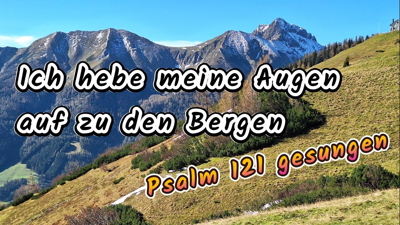 Ich hebe meine Augen auf zu den Bergen - Psalm 121 gesungen