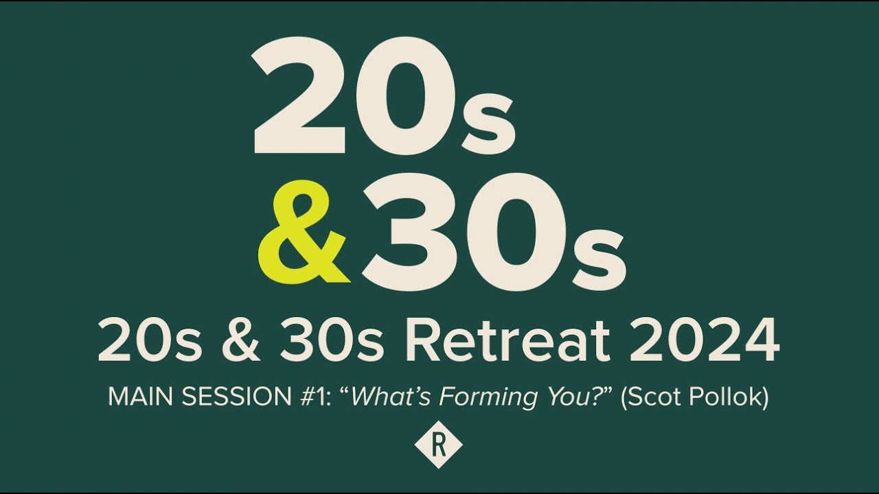 What's Forming You? - Scot Pollok // 20s & 30s Retreat // Main Session #1