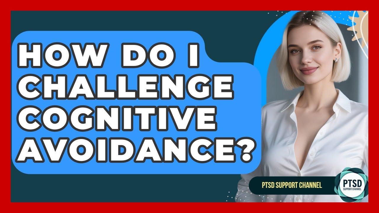 How Do I Challenge Cognitive Avoidance? - PTSD Support Channel