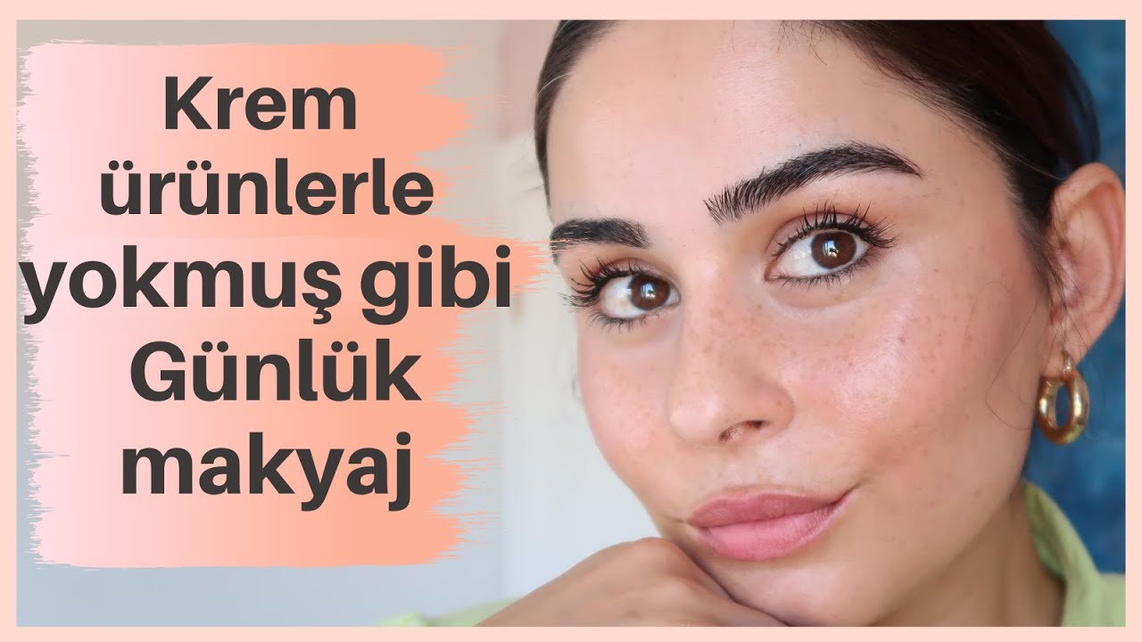 YOKMUŞ GİBİ GÜNLÜK YAZ MAKYAJ RUTİNİM : KREM ÜRÜNLERLE ve FONDÖTENSİZ