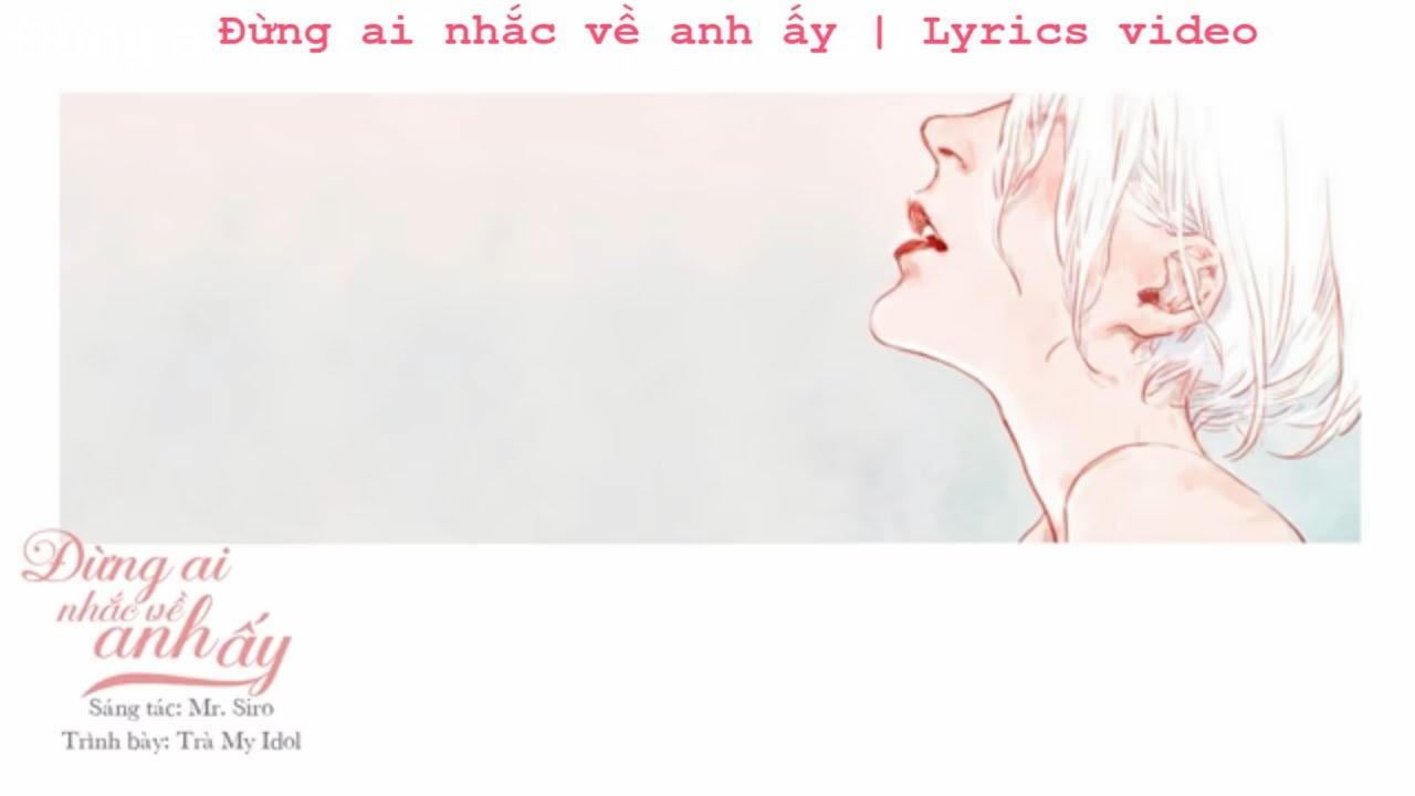 Đừng Ai Nhắc Về Anh Ấy - Tr&agrave; My Idol (Lyrics Video)