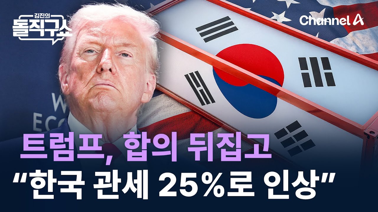 트럼프, 합의 뒤집고 “한국 관세 25%로 인상” / 채널A / 김진의 돌직구쇼