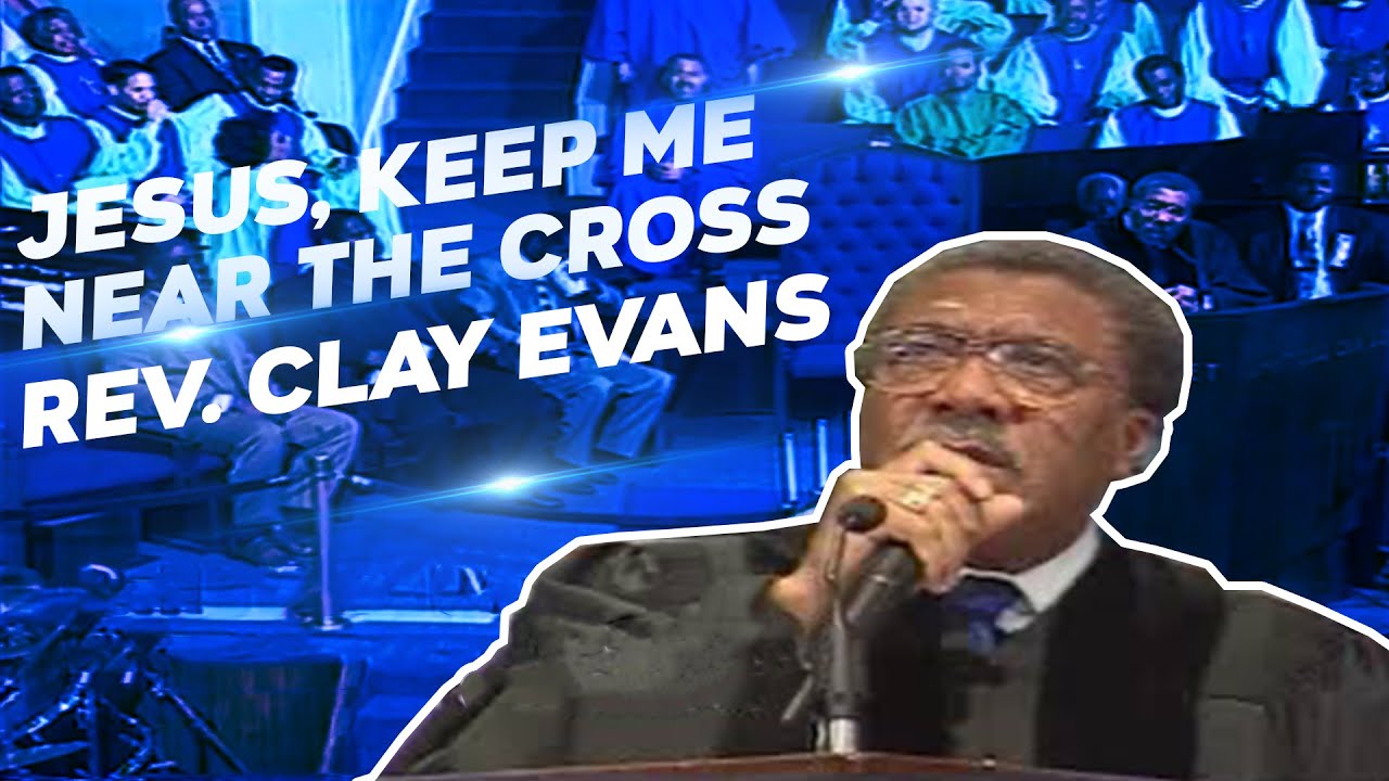 Jesus Keep Me Near the Cross-Rev Clay Evans