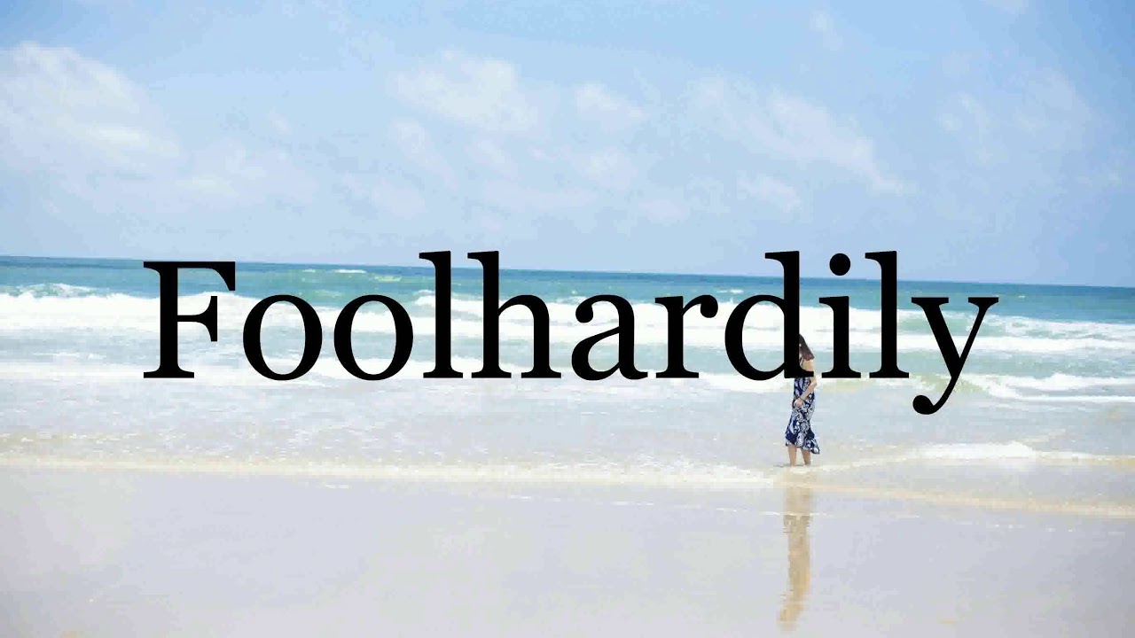 How To Pronounce Foolhardily🌈🌈🌈🌈🌈🌈Pronunciation Of Foolhardily