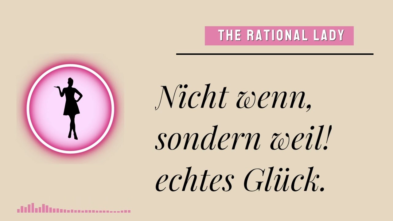 Warum Glück kein Wenn ist – es ist ein Weil! (Mindset)