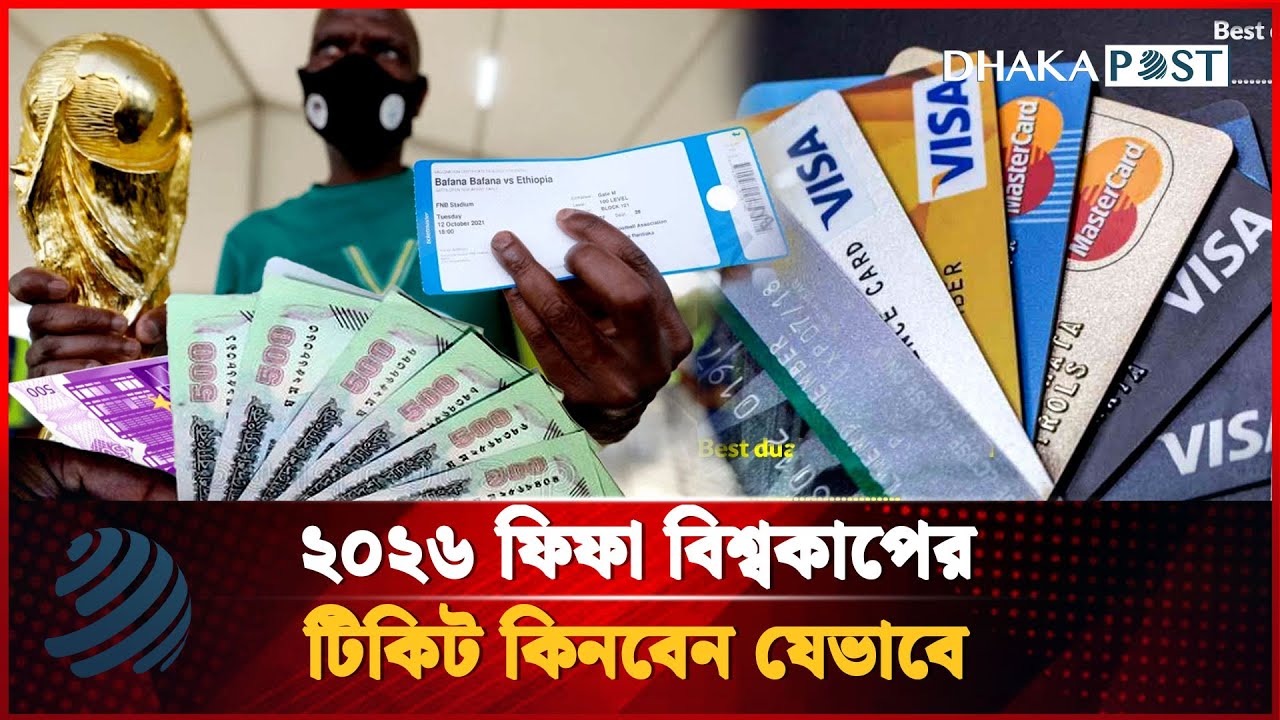 ২০২৬ ফিফা বিশ্বকাপের টিকিট কিনবেন যেভাবে | FIFA World Cup 2026 Ticket |  Dhaka Post