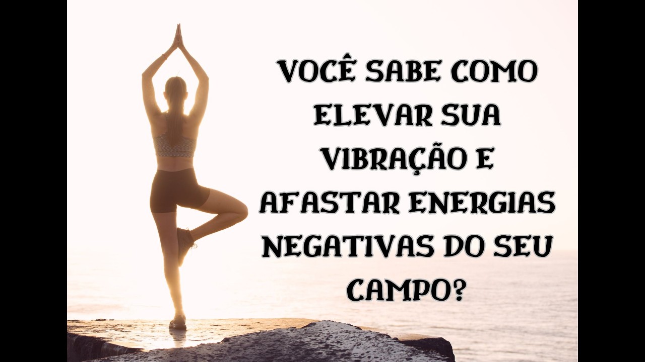 Você sabe como elevar sua vibração e afastar energias negativas?