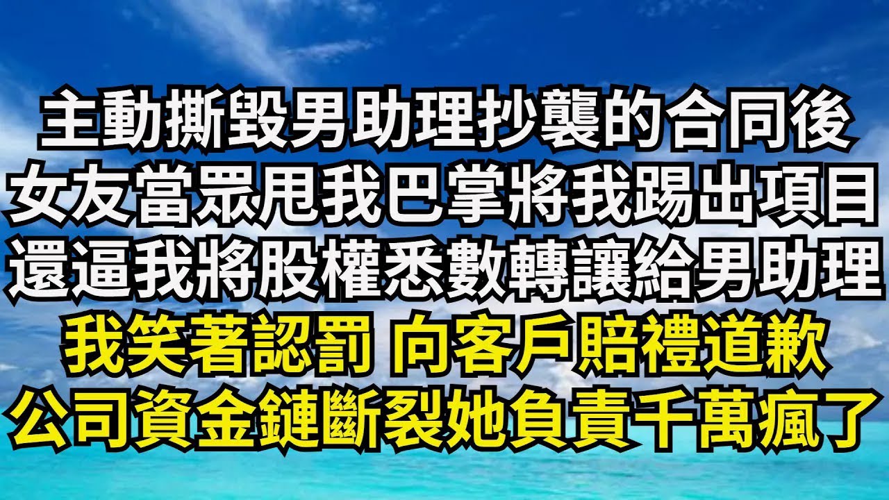 【清風與你】主動撕毀男助理抄襲的合同，女友卻當眾甩我巴掌將我踢出項目，還逼我將股權悉數轉讓給男助理，我笑著認罰向客戶賠禮道歉，下秒公司資金鏈斷裂她負責千萬瘋了#激情故事#大彬情感#夢雅故事#小說#爽文