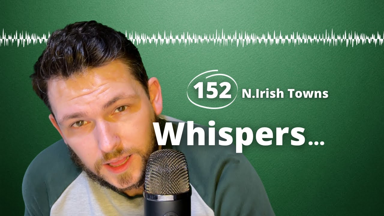 ASMR | Close Up Whispering 152 Towns Of County Antrim (N.IRISH)
