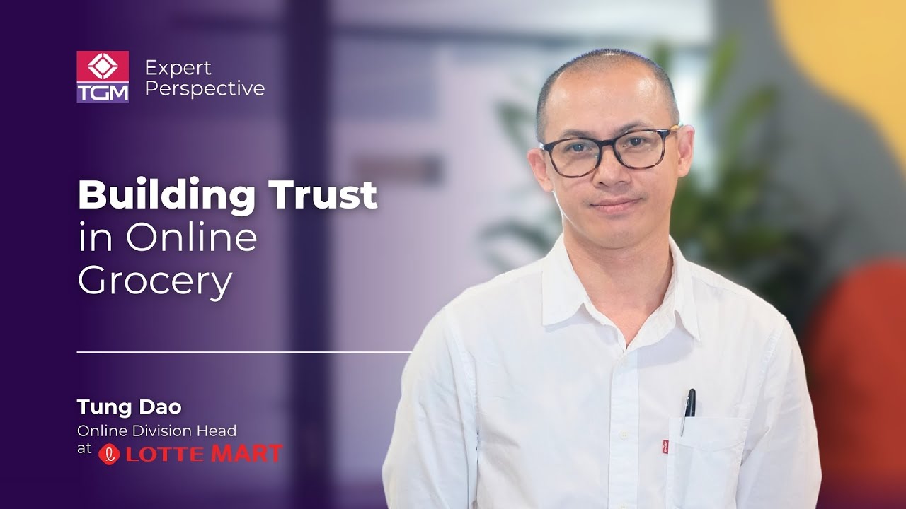 Building Trust in Online Grocery | Tung Dao &ndash; Online Division Head, LOTTE Mart Vietnam