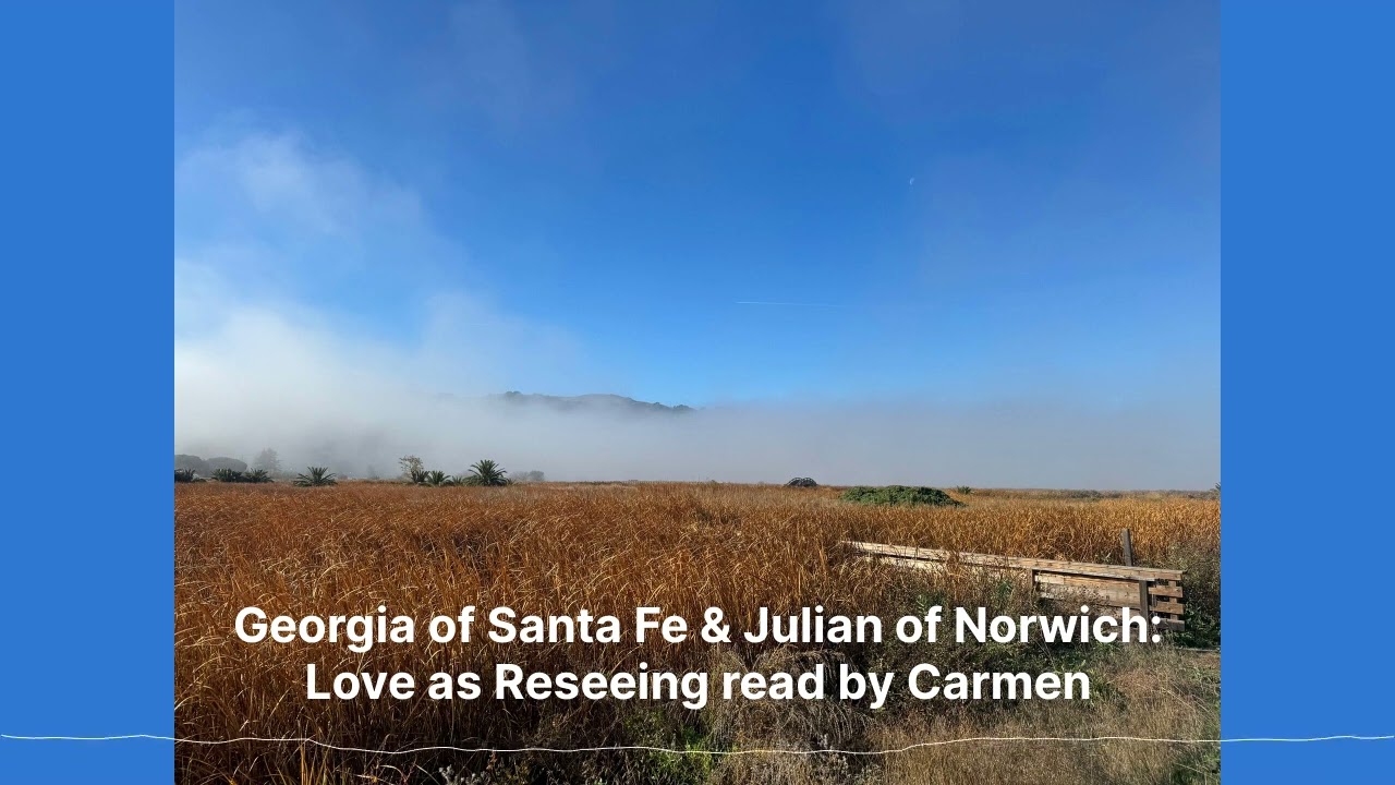 Georgia of Santa Fe & Julian of Norwich: Love as Reseeing read by Carmen