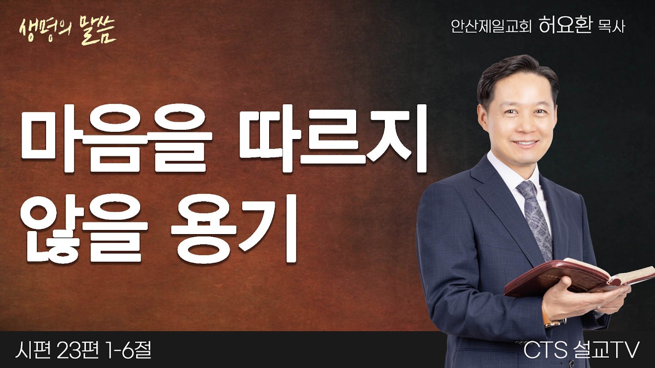 마음을 따르지 않을 용기(시편 23:1-6) | 허요환목사 | 안산제일교회 | 생명의 말씀