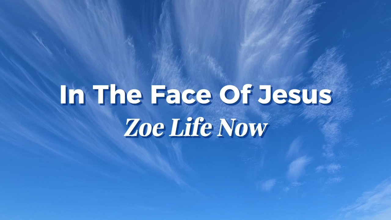 In the Face of Jesus – Perfect Love Revealed | Father Heart of God | Zoe Life Now