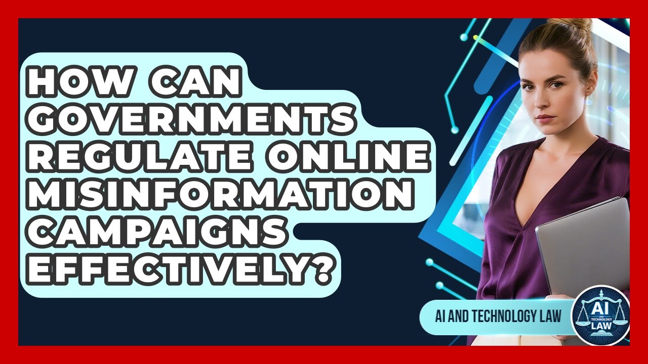 How Can Governments Regulate Online Misinformation Campaigns Effectively? - AI and Technology Law