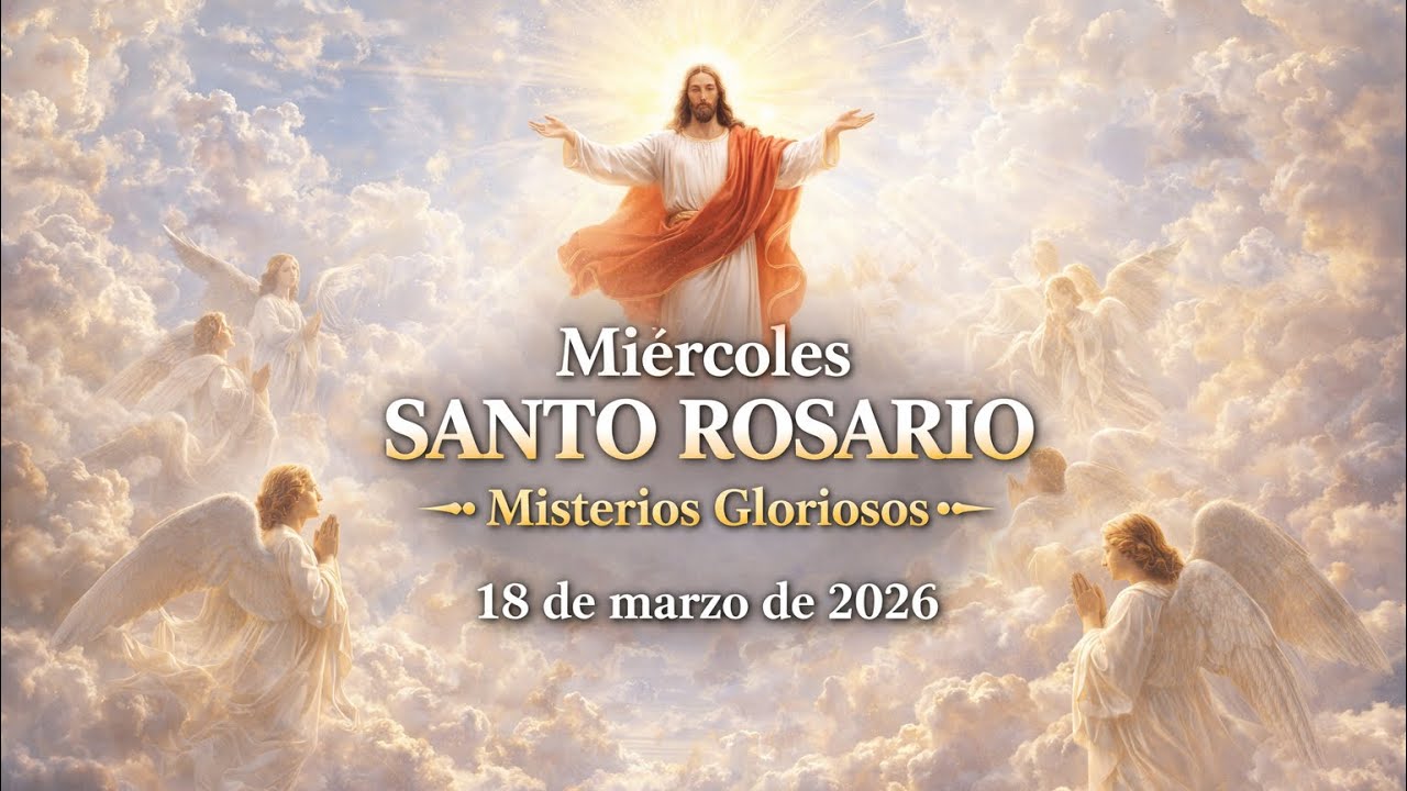 Santo Rosario del Miércoles – Misterios Gloriosos (18 de marzo de 2026).