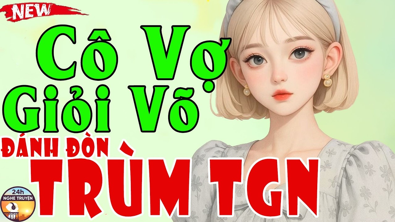 CÔ VỢ GIỎI VÕ ĐÁNH ĐÒN TRÙM THẾ GIỚI NGẦM Trọn Bộ - Tiểu Thuyết Ngôn Tình Việt Nam Hay Khó Quên