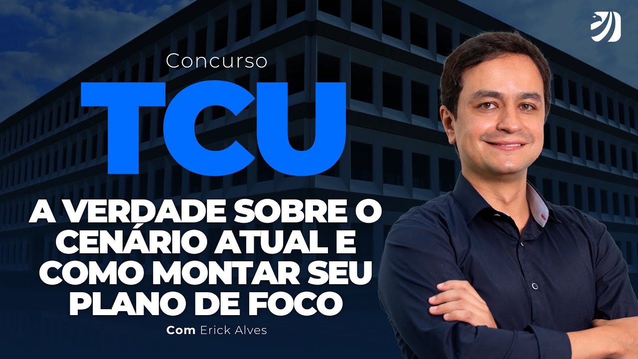 CONCURSO TCU: A VERDADE SOBRE O CENÁRIO ATUAL E COMO MONTAR SEU PLANO DE FOCO (ERICK ALVES)
