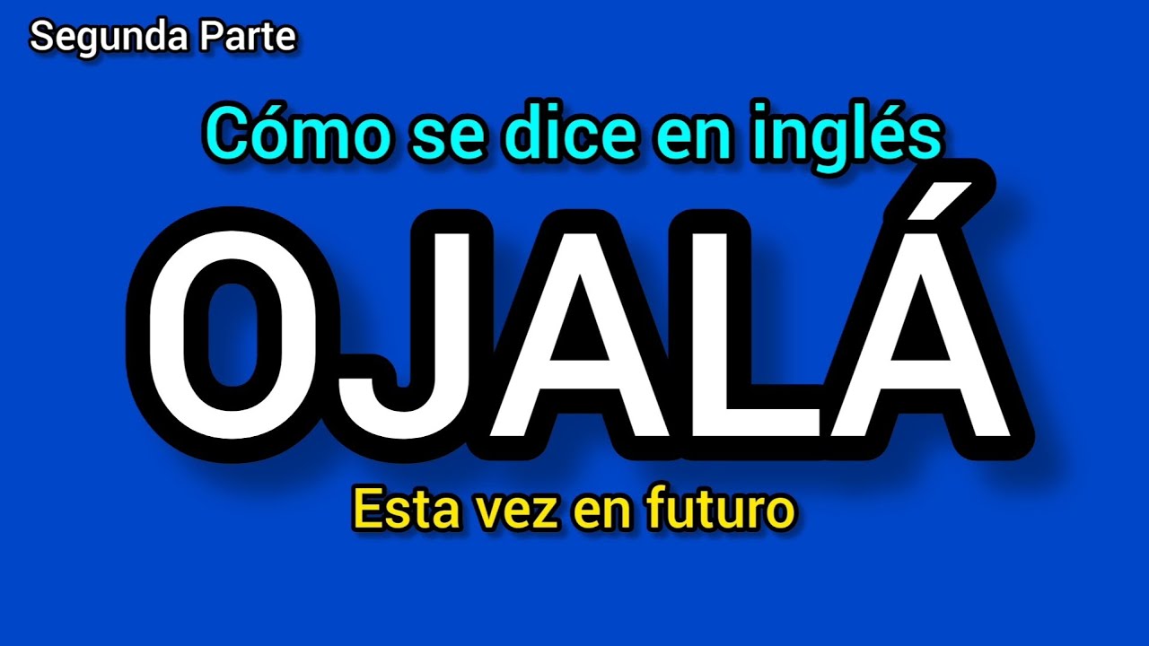 Cómo se dice OJALÁ en inglés? Futuro (Segunda Parte)