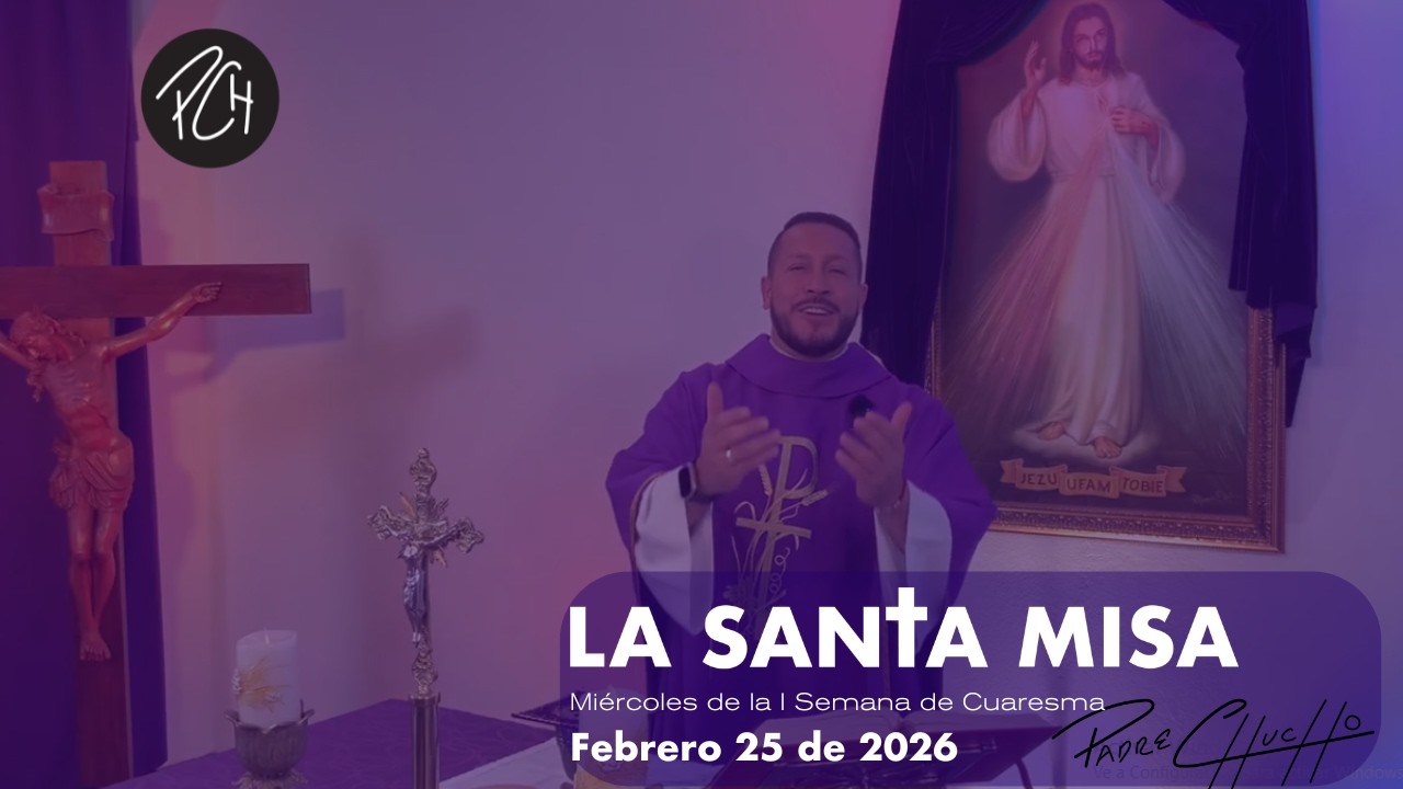 Padre Chucho- La Santa Misa (Miércoles 25 de febrero)